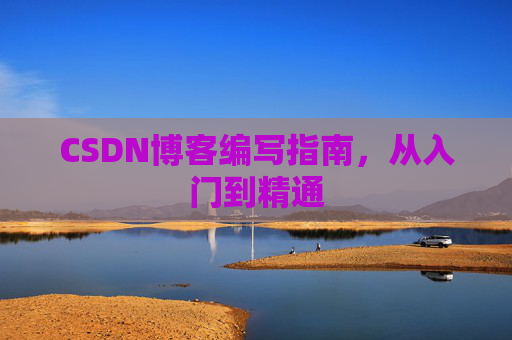 CSDN博客编写指南，从入门到精通